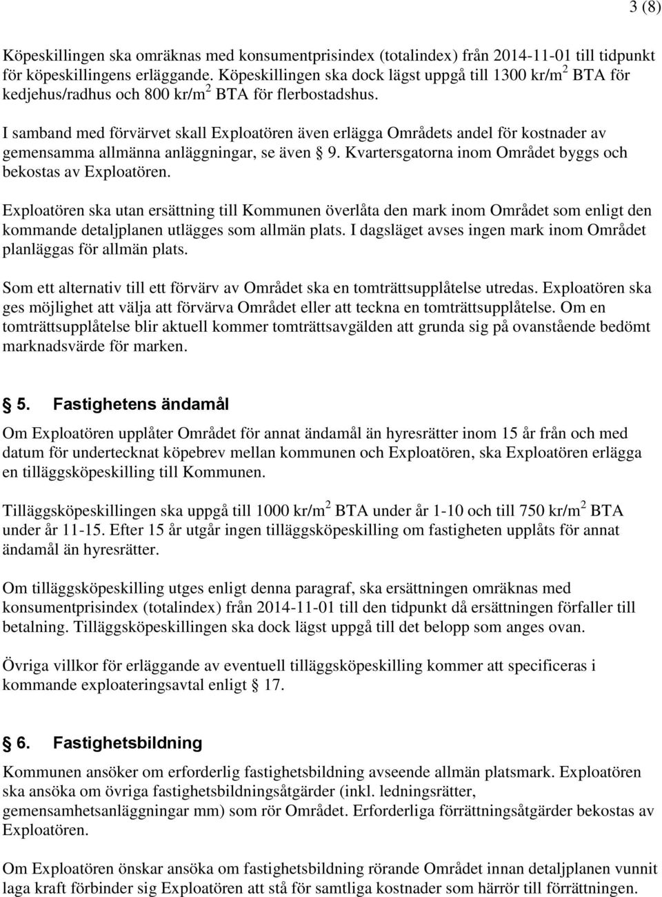 I samband med förvärvet skall Exploatören även erlägga Områdets andel för kostnader av gemensamma allmänna anläggningar, se även 9. Kvartersgatorna inom Området byggs och bekostas av Exploatören.