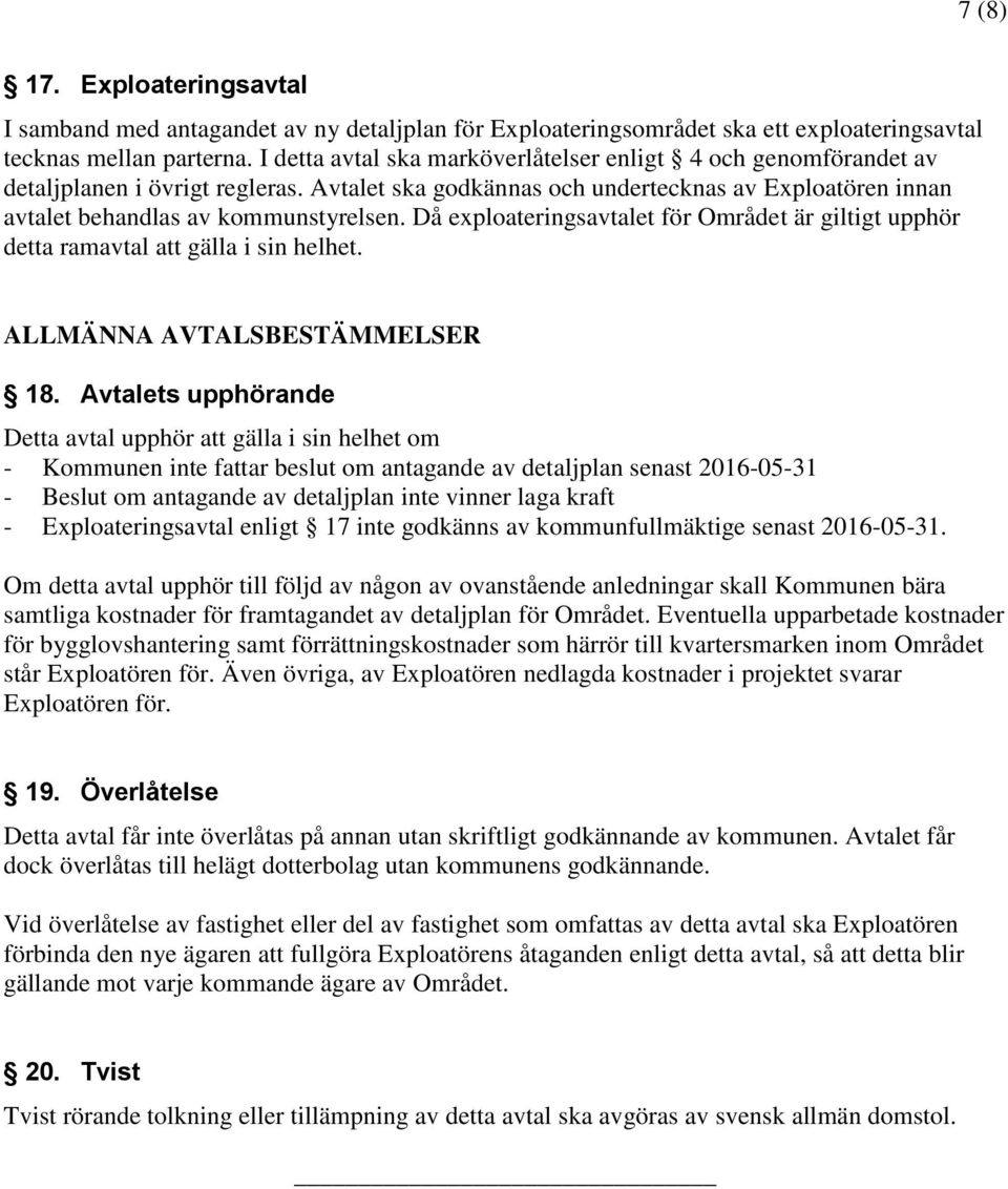 Då exploateringsavtalet för Området är giltigt upphör detta ramavtal att gälla i sin helhet. ALLMÄNNA AVTALSBESTÄMMELSER 18.