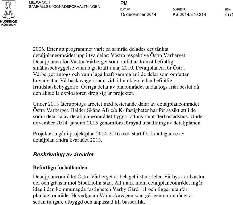 Detaljplanen för Västra Vårberget som omfattar främst befintlig småhusbebyggelse vann laga kraft i maj 2010.