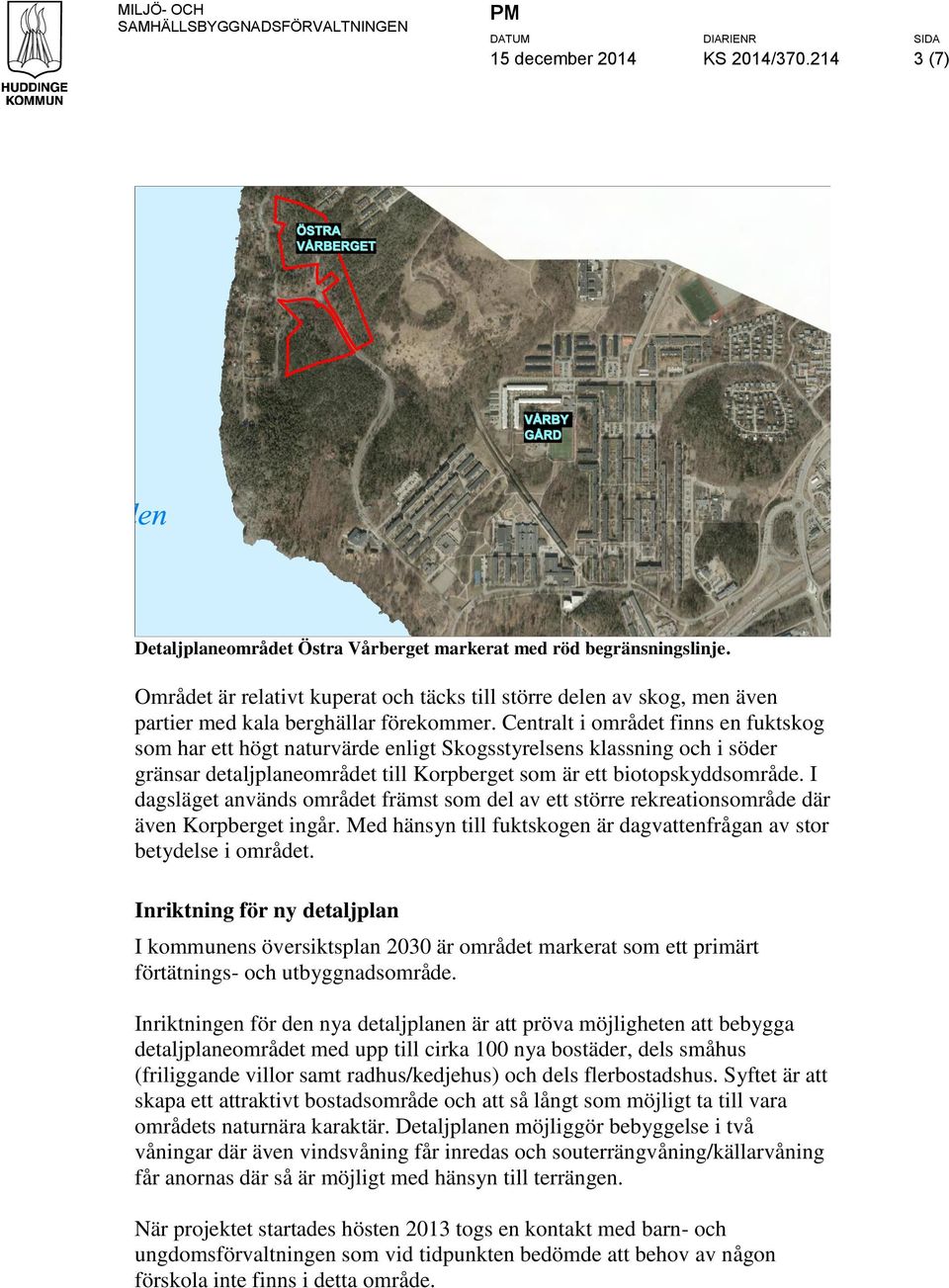 Centralt i området finns en fuktskog som har ett högt naturvärde enligt Skogsstyrelsens klassning och i söder gränsar detaljplaneområdet till Korpberget som är ett biotopskyddsområde.