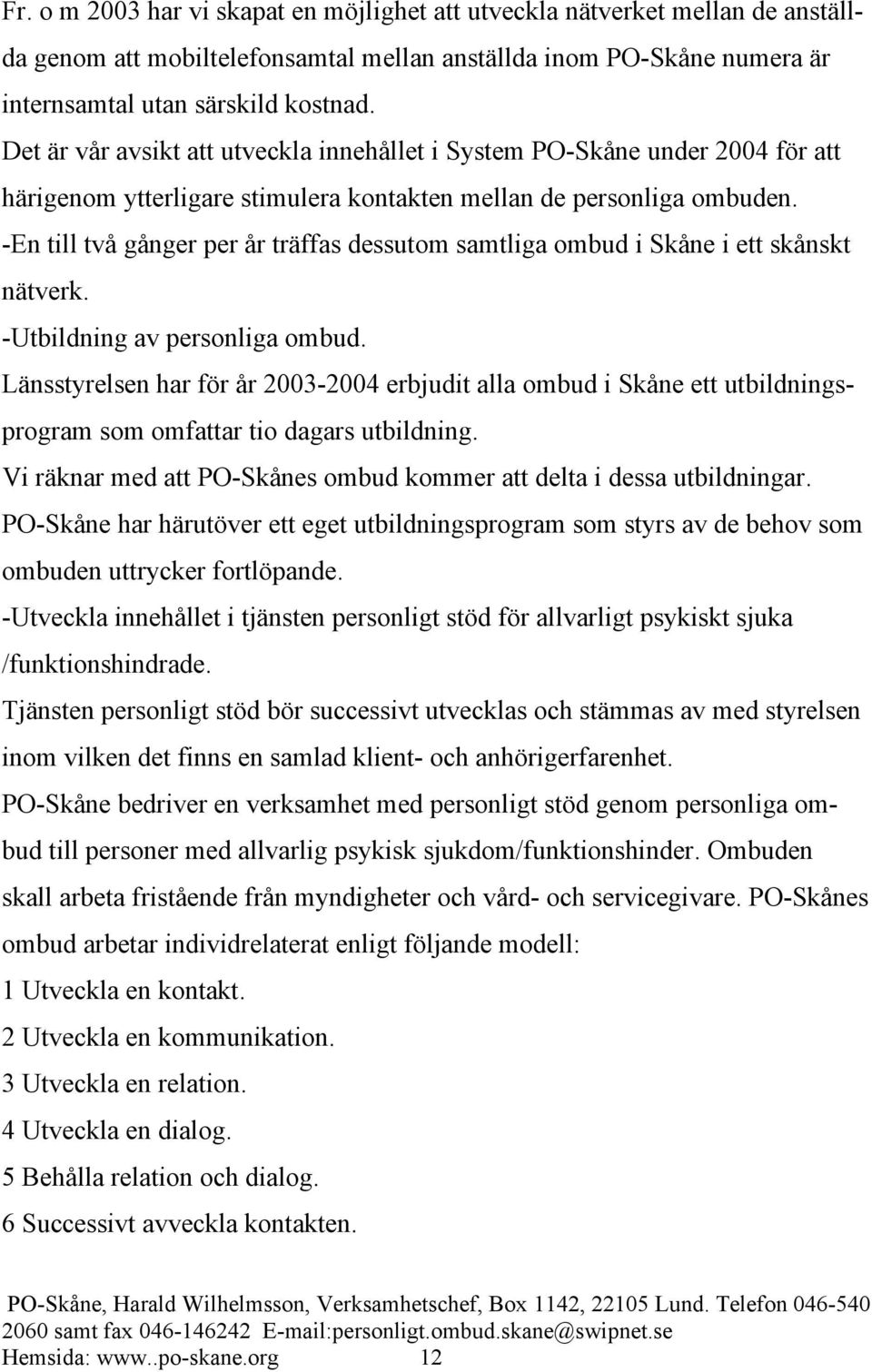 -En till två gånger per år träffas dessutom samtliga ombud i Skåne i ett skånskt nätverk. -Utbildning av personliga ombud.