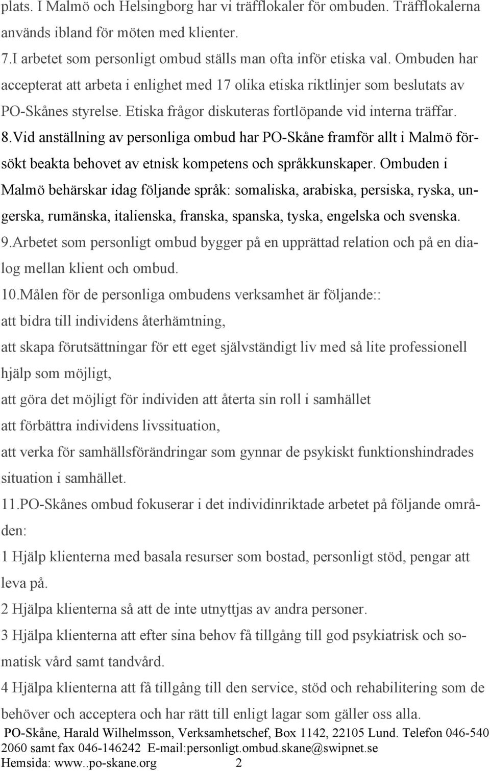 Vid anställning av personliga ombud har PO-Skåne framför allt i Malmö försökt beakta behovet av etnisk kompetens och språkkunskaper.