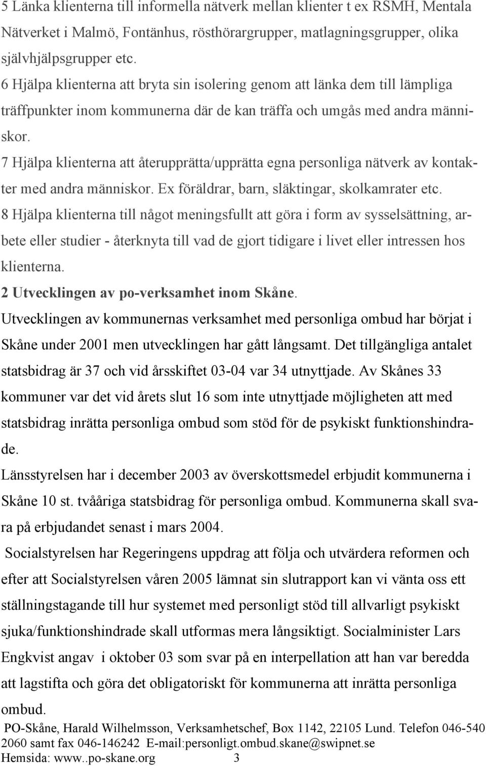 7 Hjälpa klienterna att återupprätta/upprätta egna personliga nätverk av kontakter med andra människor. Ex föräldrar, barn, släktingar, skolkamrater etc.