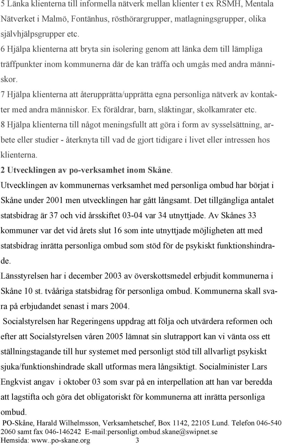 7 Hjälpa klienterna att återupprätta/upprätta egna personliga nätverk av kontakter med andra människor. Ex föräldrar, barn, släktingar, skolkamrater etc.