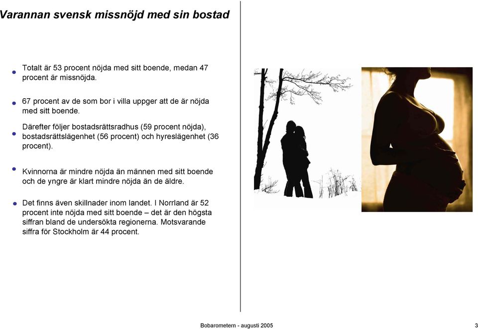 Därefter följer bostadsrättsradhus (59 procent nöjda), bostadsrättslägenhet (56 procent) och hyreslägenhet (36 procent).