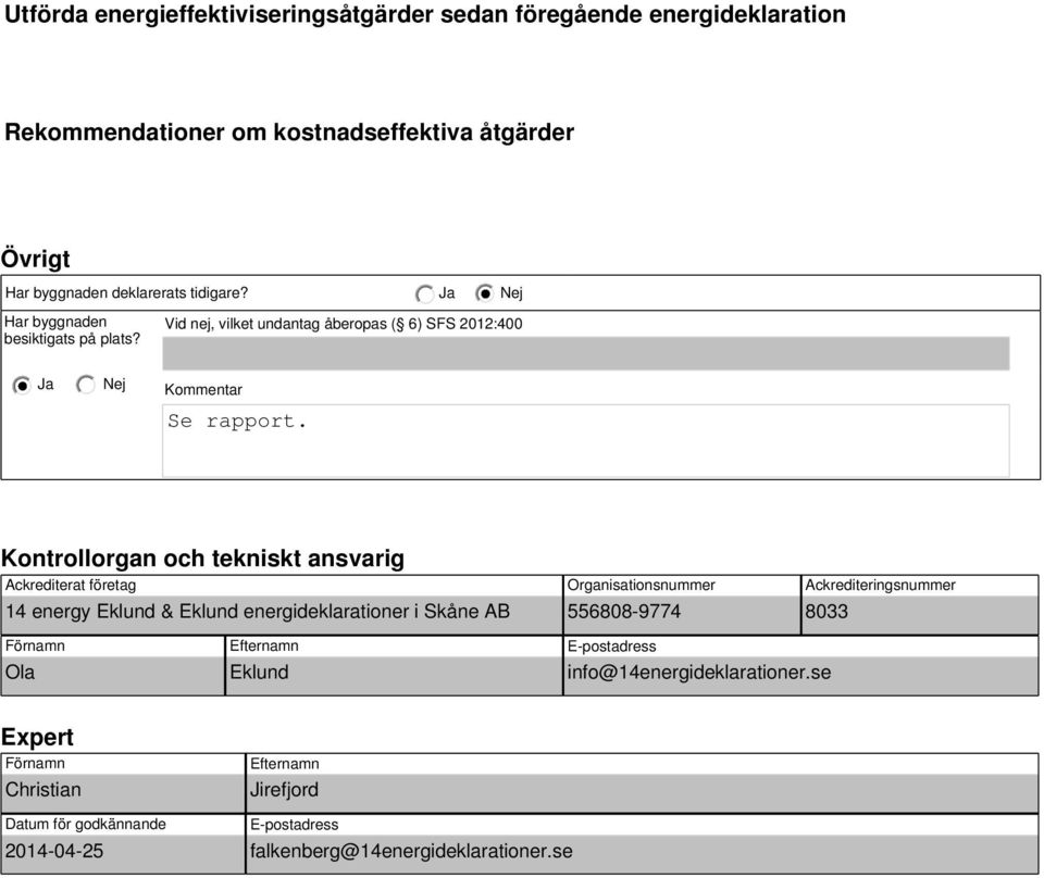 Kontrollorgan och tekniskt ansvarig Ackrediterat företag 14 energy Eklund & Eklund energideklarationer i Skåne AB Organisationsnummer 556808-9774