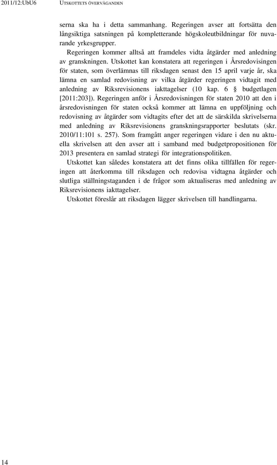 Utskottet kan konstatera att regeringen i Årsredovisingen för staten, som överlämnas till riksdagen senast den 15 april varje år, ska lämna en samlad redovisning av vilka åtgärder regeringen vidtagit