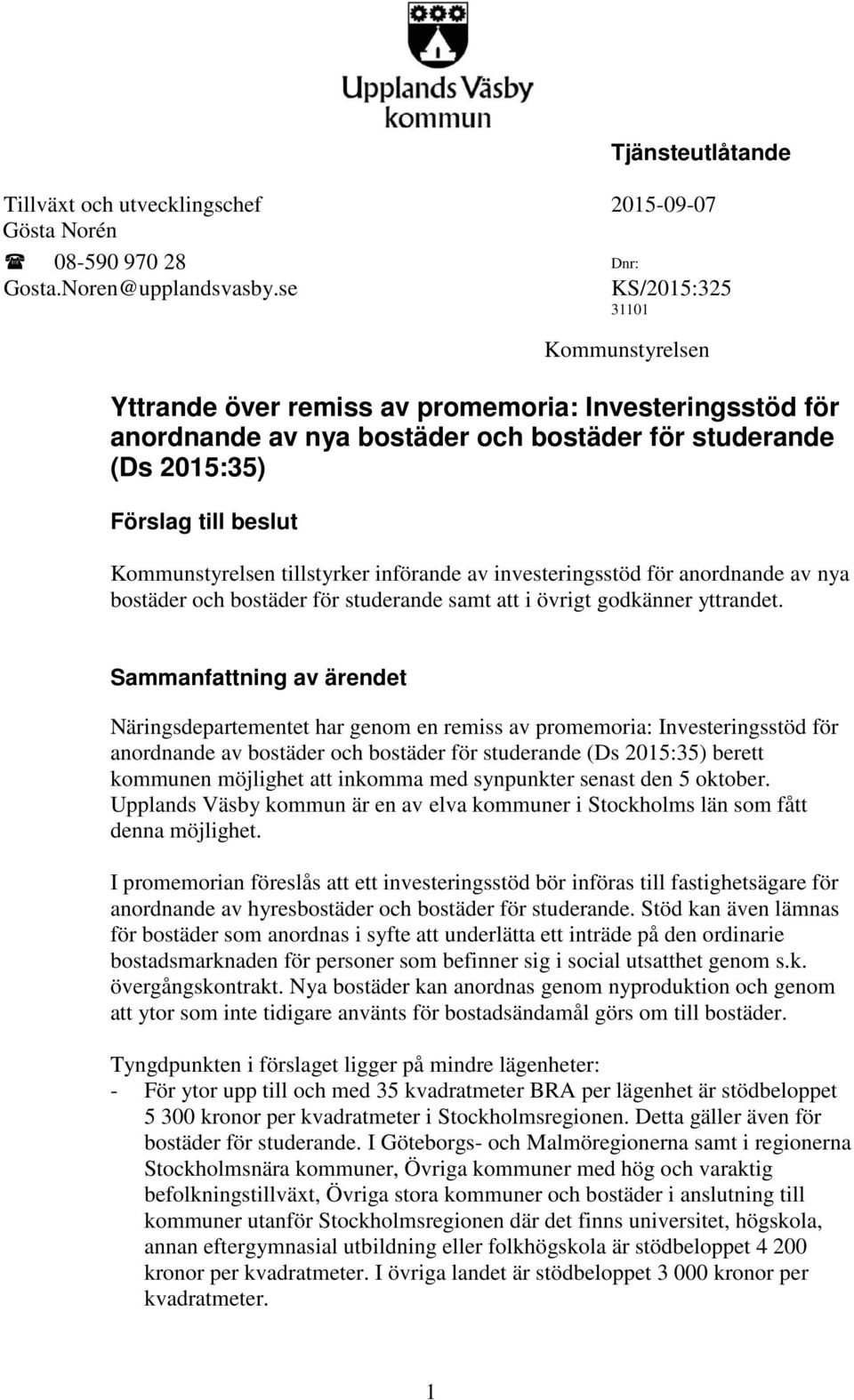 tillstyrker införande av investeringsstöd för anordnande av nya bostäder och bostäder för studerande samt att i övrigt godkänner yttrandet.