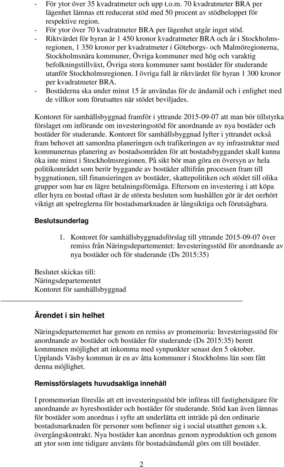 - Riktvärdet för hyran är 1 450 kronor kvadratmeter BRA och år i Stockholmsregionen, 1 350 kronor per kvadratmeter i Göteborgs- och Malmöregionerna, befolkningstillväxt, Övriga stora kommuner samt