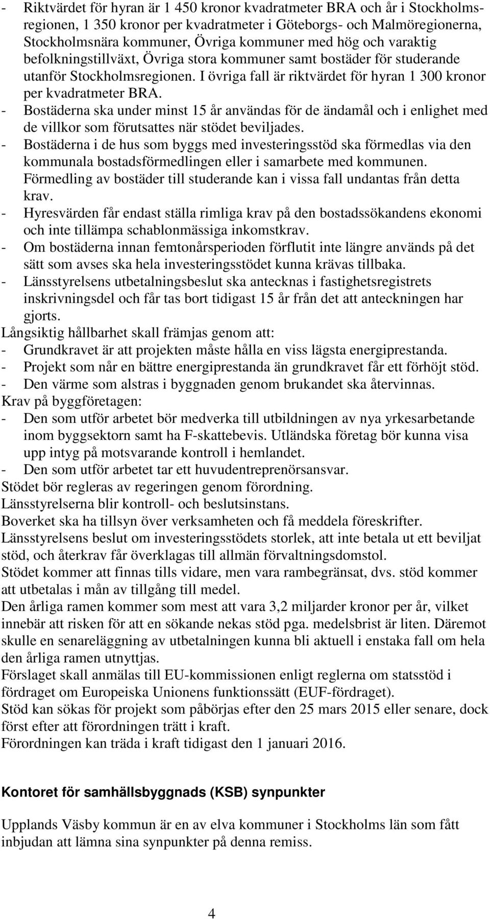 - Bostäderna ska under minst 15 år användas för de ändamål och i enlighet med de villkor som förutsattes när stödet beviljades.