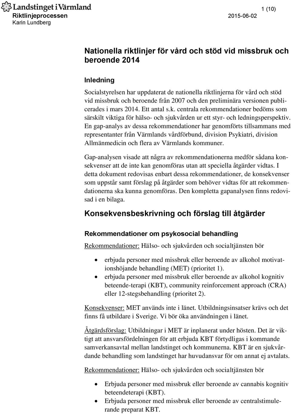 En gap-analys av dessa rekommendationer har genomförts tillsammans med representanter från Värmlands vårdförbund, division Psykiatri, division Allmänmedicin och flera av Värmlands kommuner.