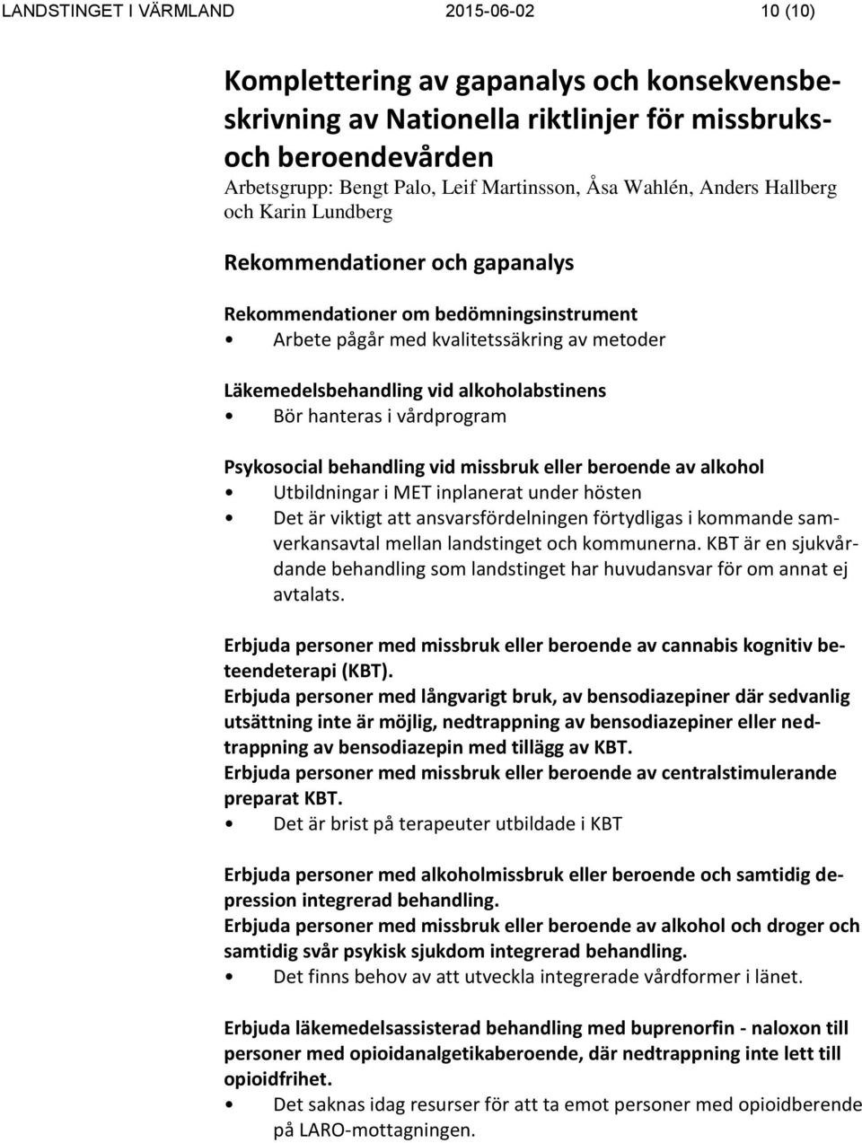 alkoholabstinens Bör hanteras i vårdprogram Psykosocial behandling vid missbruk eller beroende av alkohol Utbildningar i MET inplanerat under hösten Det är viktigt att ansvarsfördelningen förtydligas