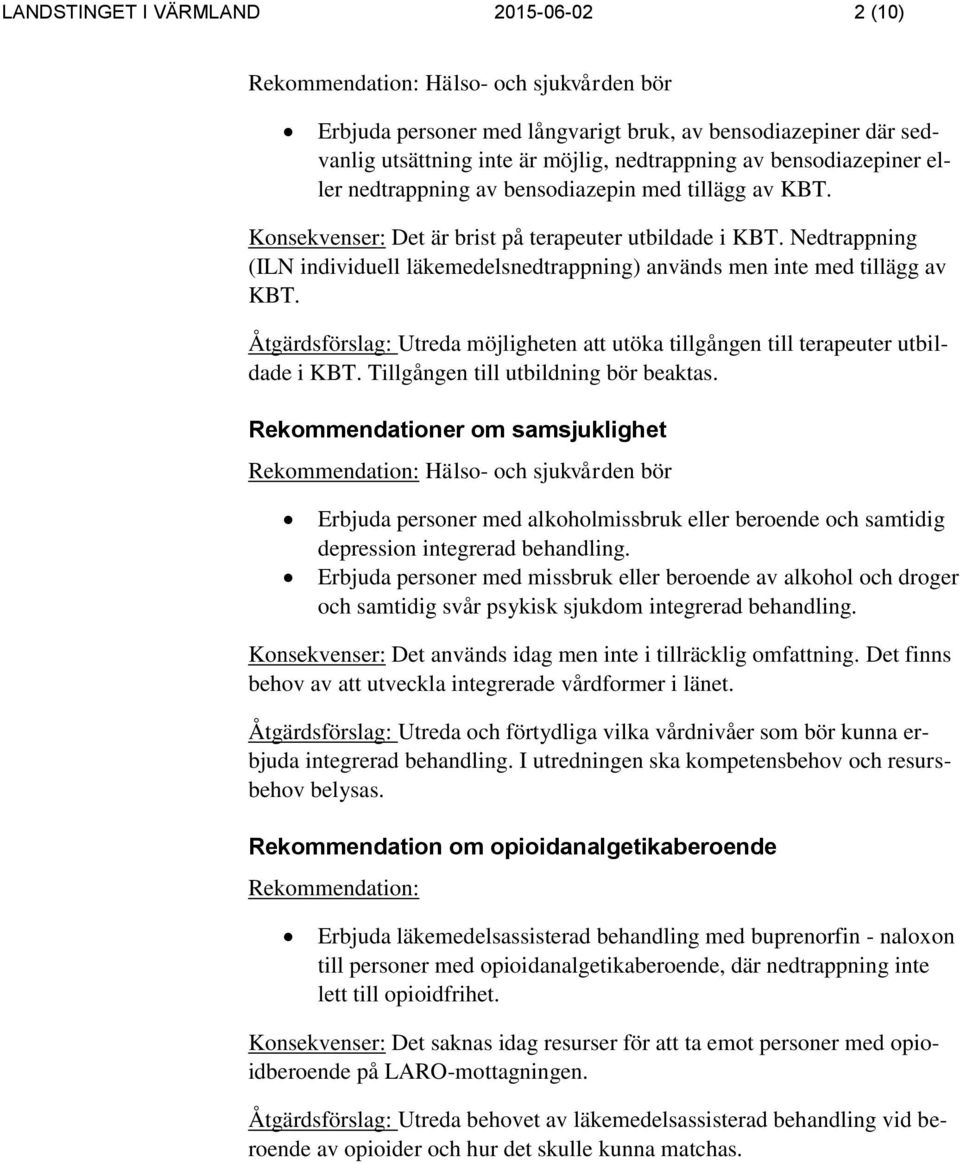 Nedtrappning (ILN individuell läkemedelsnedtrappning) används men med tillägg av KBT. Åtgärdsförslag: Utreda möjligheten att utöka tillgången till terapeuter utbildade i KBT.