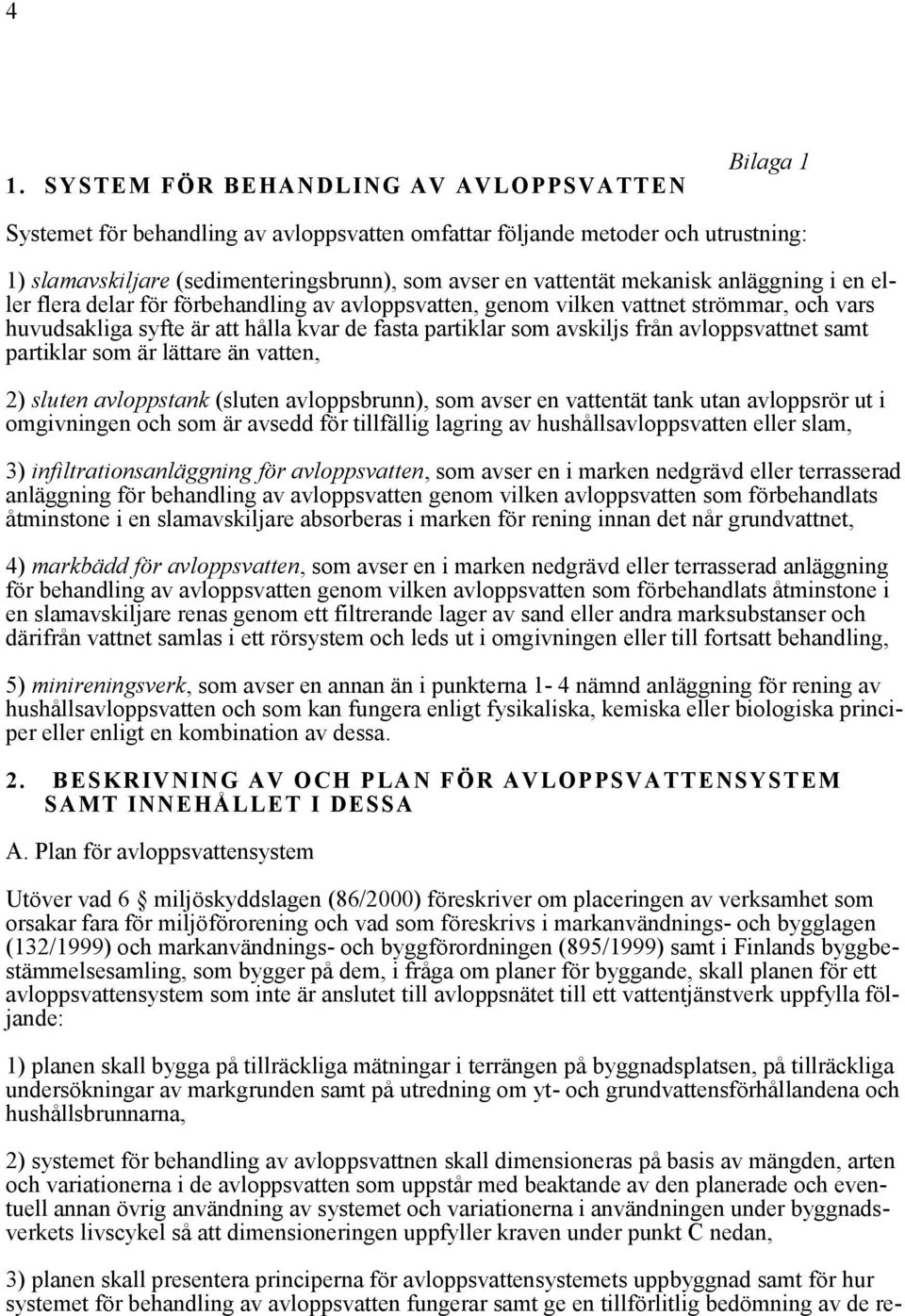 avloppsvattnet samt partiklar som är lättare än vatten, 2) sluten avloppstank (sluten avloppsbrunn), som avser en vattentät tank utan avloppsrör ut i omgivningen och som är avsedd för tillfällig