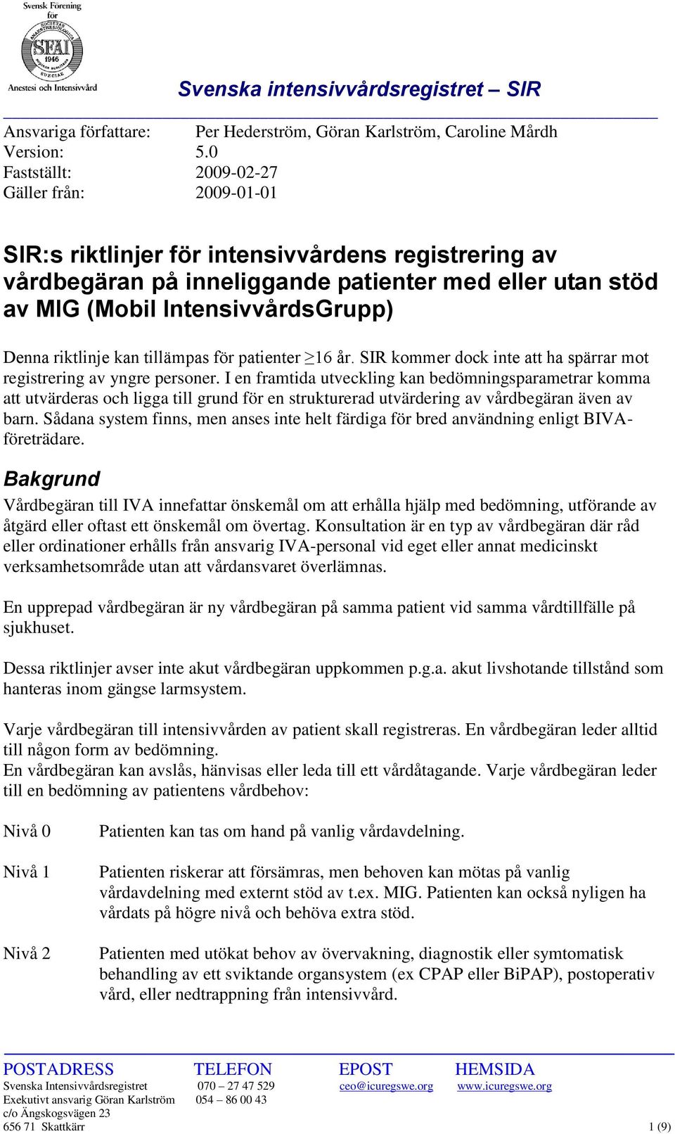 riktlinje kan tillämpas för patienter 16 år. SIR kommer dock inte att ha spärrar mot registrering av yngre personer.