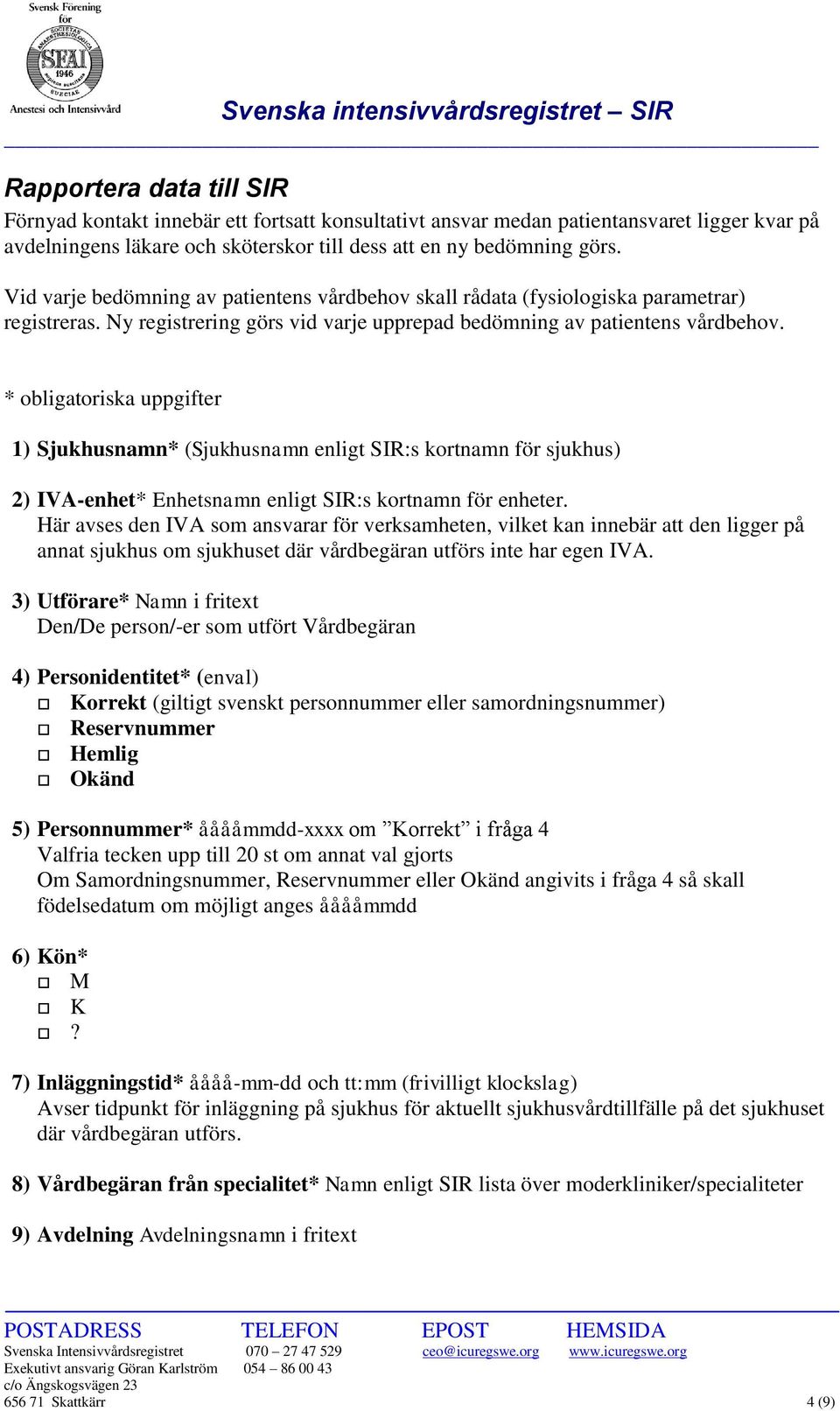 * obligatoriska uppgifter 1) Sjukhusnamn* (Sjukhusnamn enligt SIR:s kortnamn för sjukhus) 2) IVA-enhet* Enhetsnamn enligt SIR:s kortnamn för enheter.