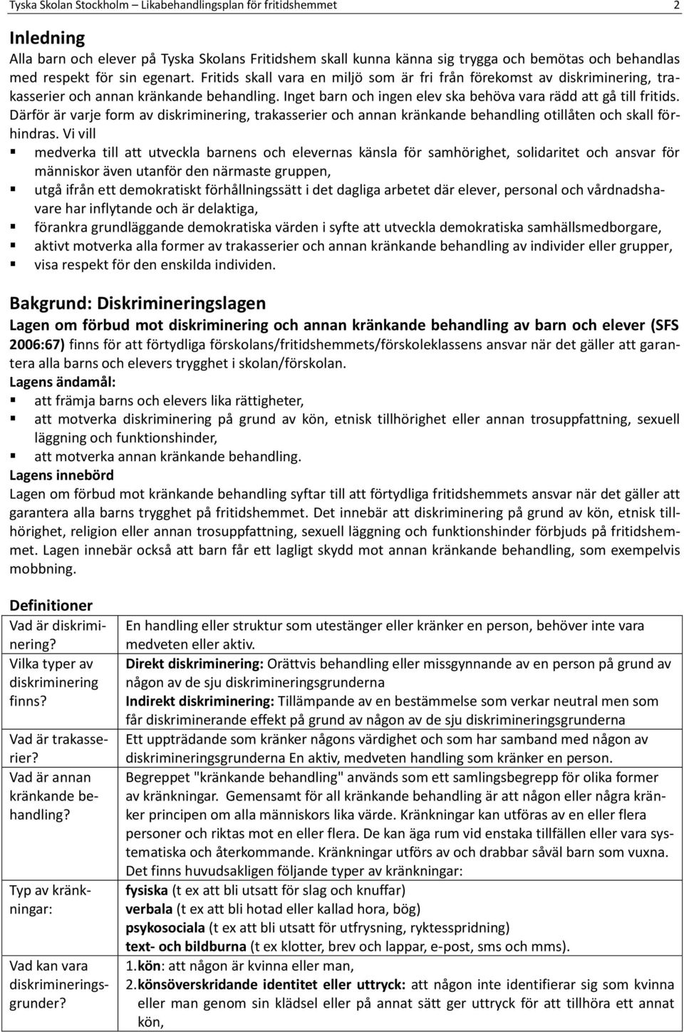 Därför är varje form av diskriminering, trakasserier och annan kränkande behandling otillåten och skall förhindras.