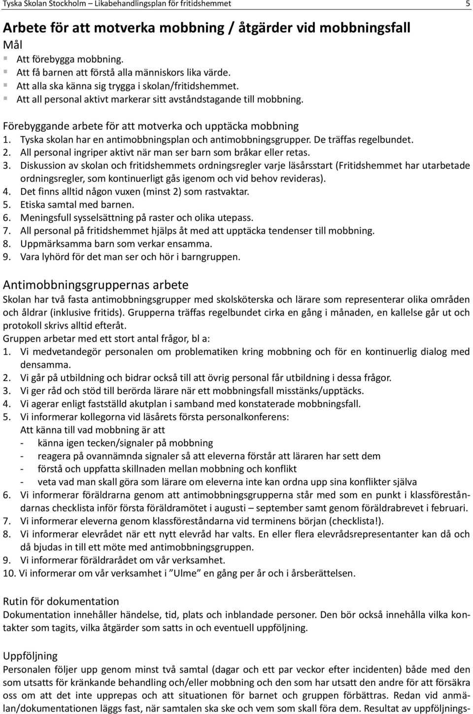 Förebyggande arbete för att motverka och upptäcka mobbning 1. Tyska skolan har en antimobbningsplan och antimobbningsgrupper. De träffas regelbundet. 2.