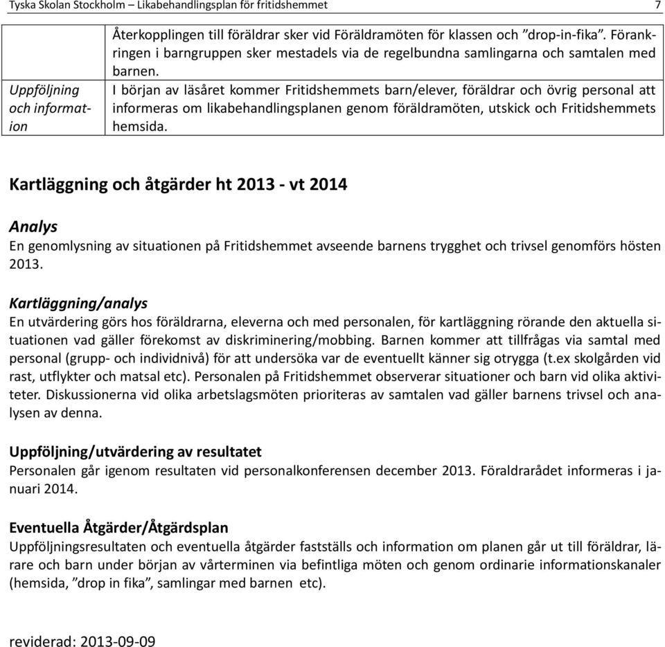 I början av läsåret kommer Fritidshemmets barn/elever, föräldrar och övrig personal att informeras om likabehandlingsplanen genom föräldramöten, utskick och Fritidshemmets hemsida.