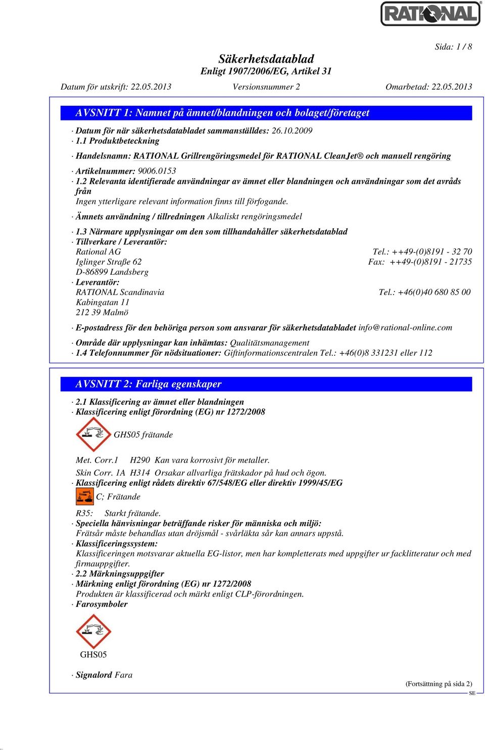 Ämnets användning / tillredningen Alkaliskt rengöringsmedel 1.3 Närmare upplysningar om den som tillhandahåller säkerhetsdatablad Tillverkare / Leverantör: Rational AG Tel.