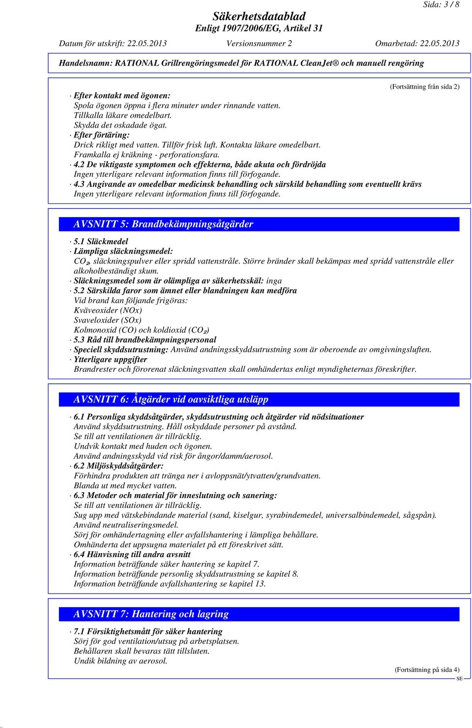 2 De viktigaste symptomen och effekterna, både akuta och fördröjda Ingen ytterligare relevant information finns till förfogande. 4.