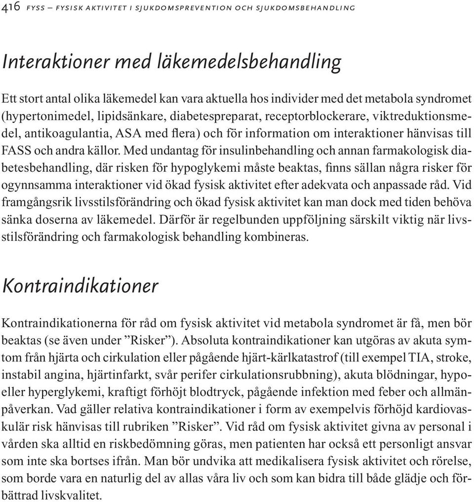 Med undantag för insulinbehandling och annan farmakologisk diabetesbehandling, där risken för hypoglykemi måste beaktas, finns sällan några risker för ogynnsamma interaktioner vid ökad fysisk