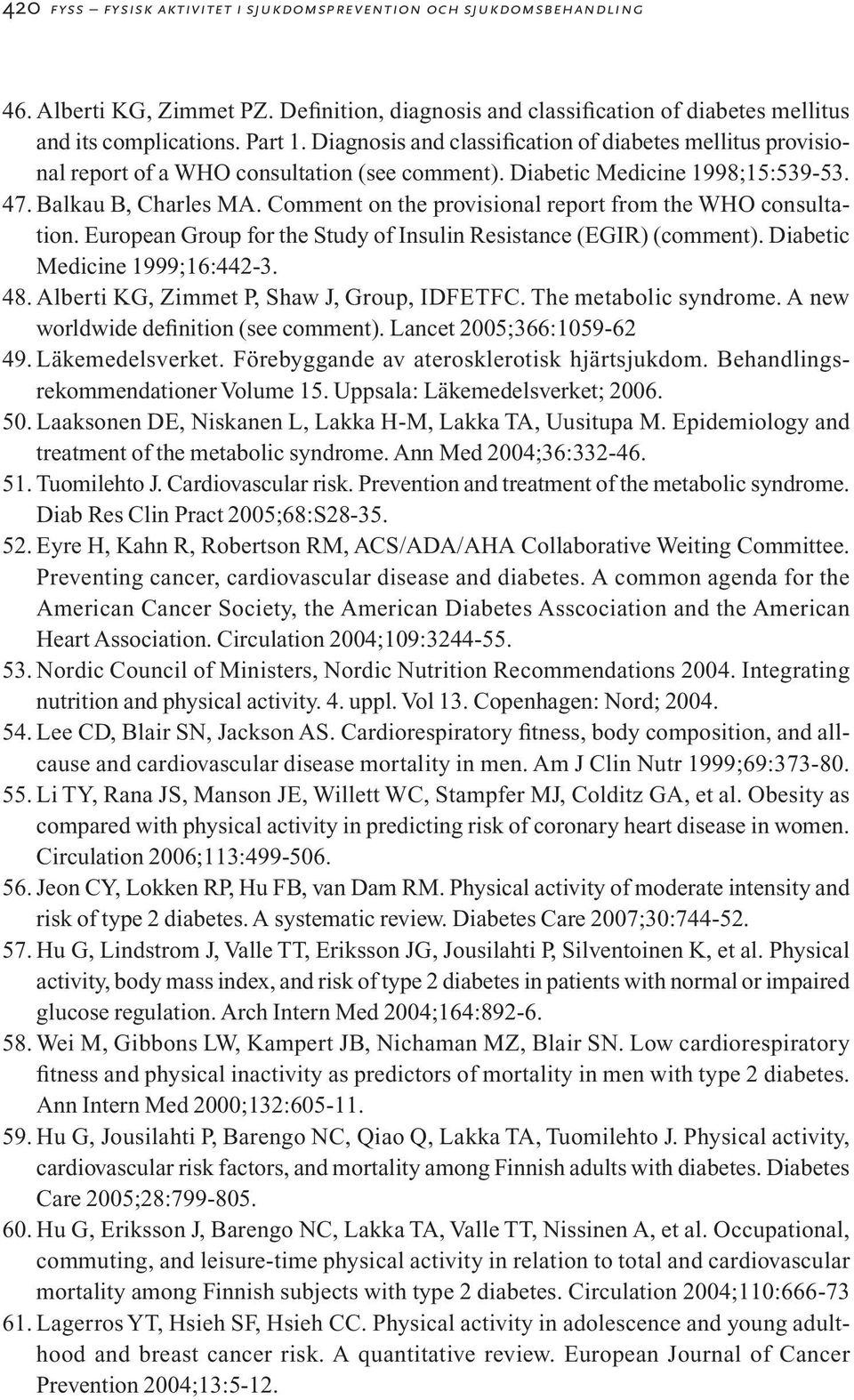 Comment on the provisional report from the WHO consultation. European Group for the Study of Insulin Resistance (EGIR) (comment). Diabetic Medicine 1999;16:442-3. 48.