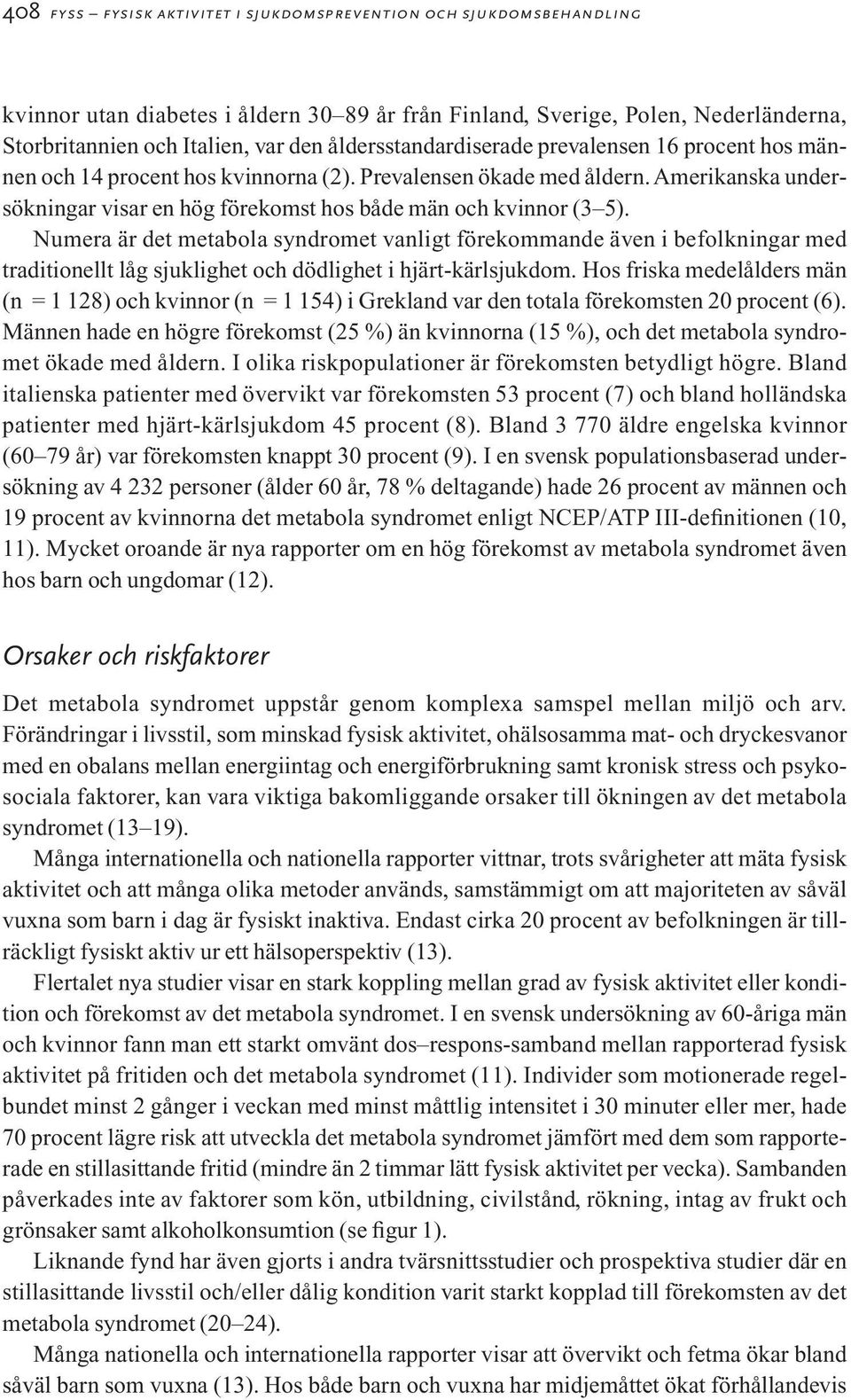 Amerikanska undersökningar visar en hög förekomst hos både män och kvinnor (3 5).