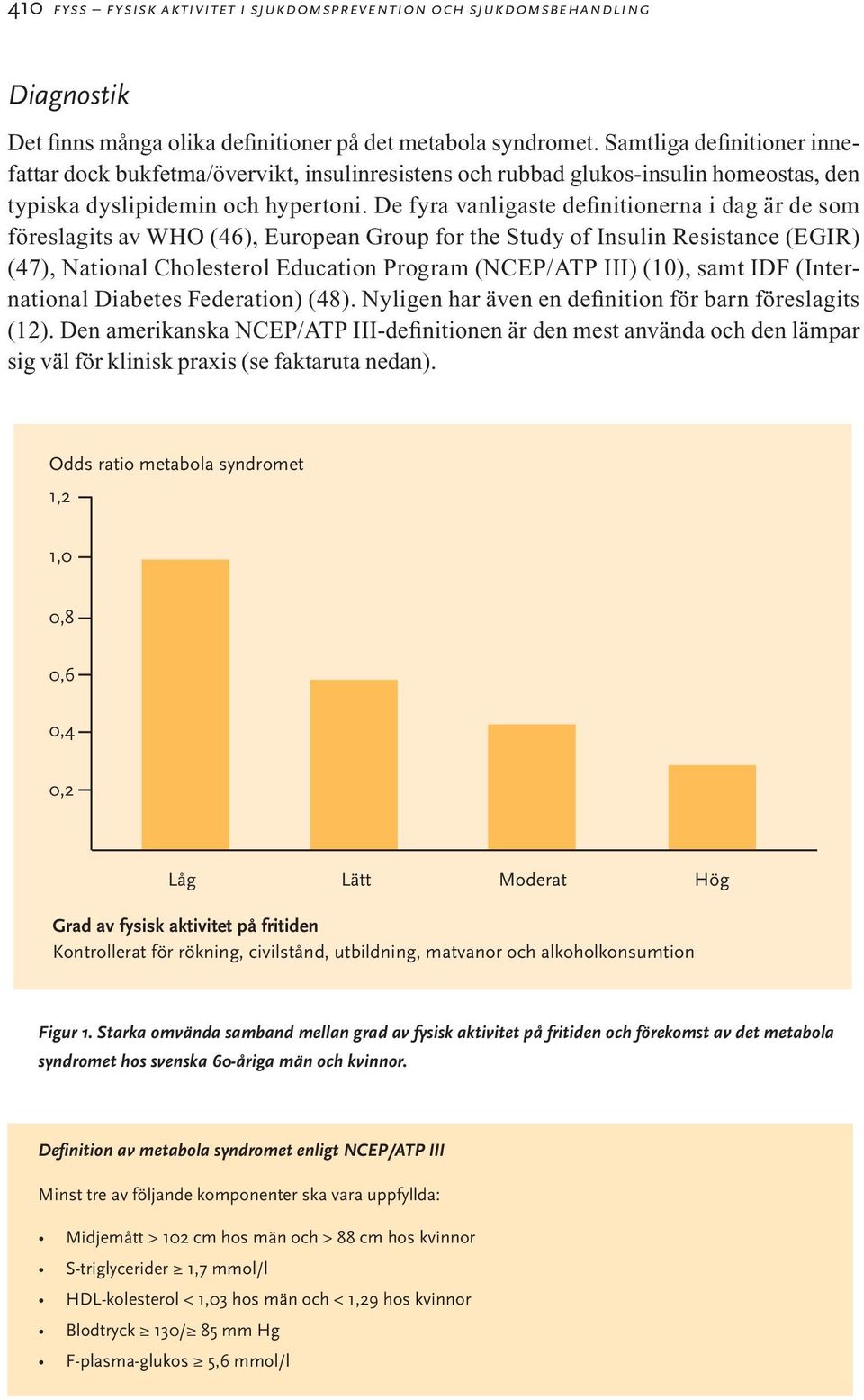 De fyra vanligaste definitionerna i dag är de som föreslagits av WHO (46), European Group for the Study of Insulin Resistance (EGIR) (47), National Cholesterol Education Program (NCEP/ATP III) (10),