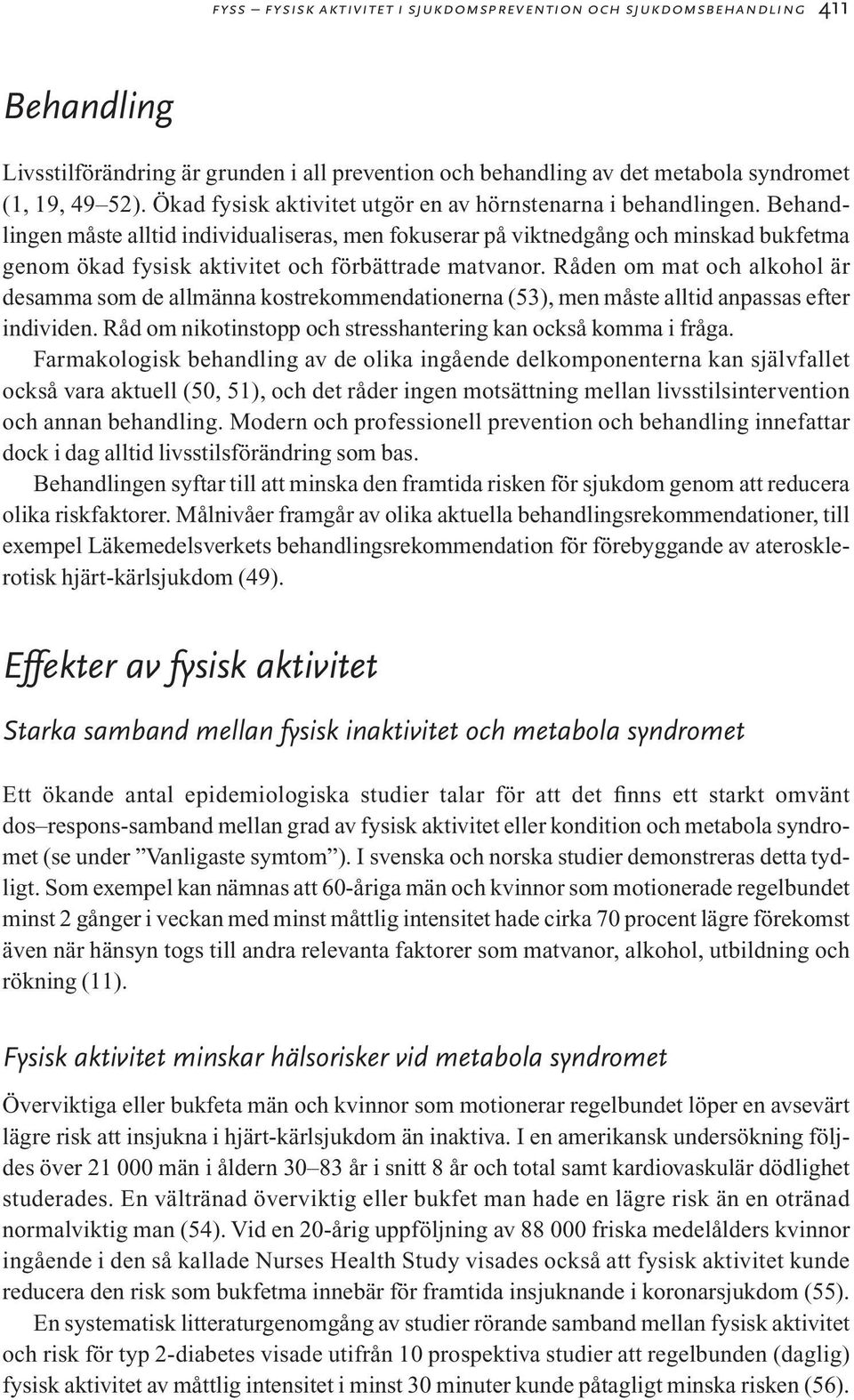 Behandlingen måste alltid individualiseras, men fokuserar på viktnedgång och minskad bukfetma genom ökad fysisk aktivitet och förbättrade matvanor.