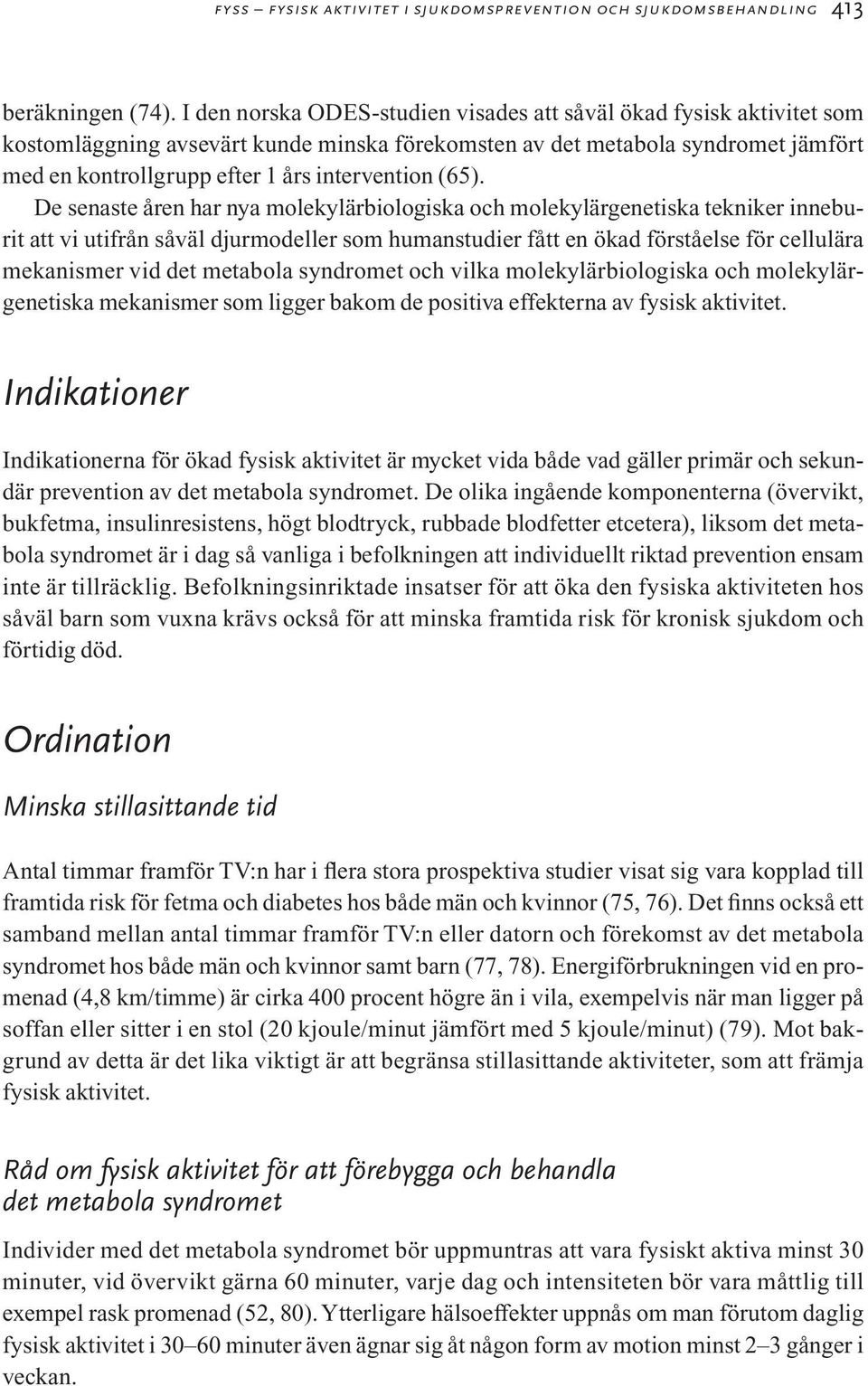 (65). De senaste åren har nya molekylärbiologiska och molekylärgenetiska tekniker inneburit att vi utifrån såväl djurmodeller som humanstudier fått en ökad förståelse för cellulära mekanismer vid det