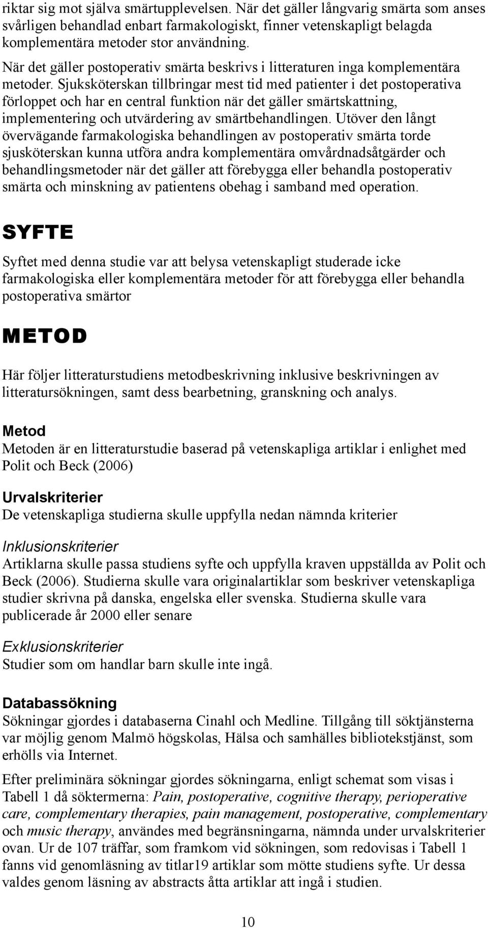 Sjuksköterskan tillbringar mest tid med patienter i det postoperativa förloppet och har en central funktion när det gäller smärtskattning, implementering och utvärdering av smärtbehandlingen.