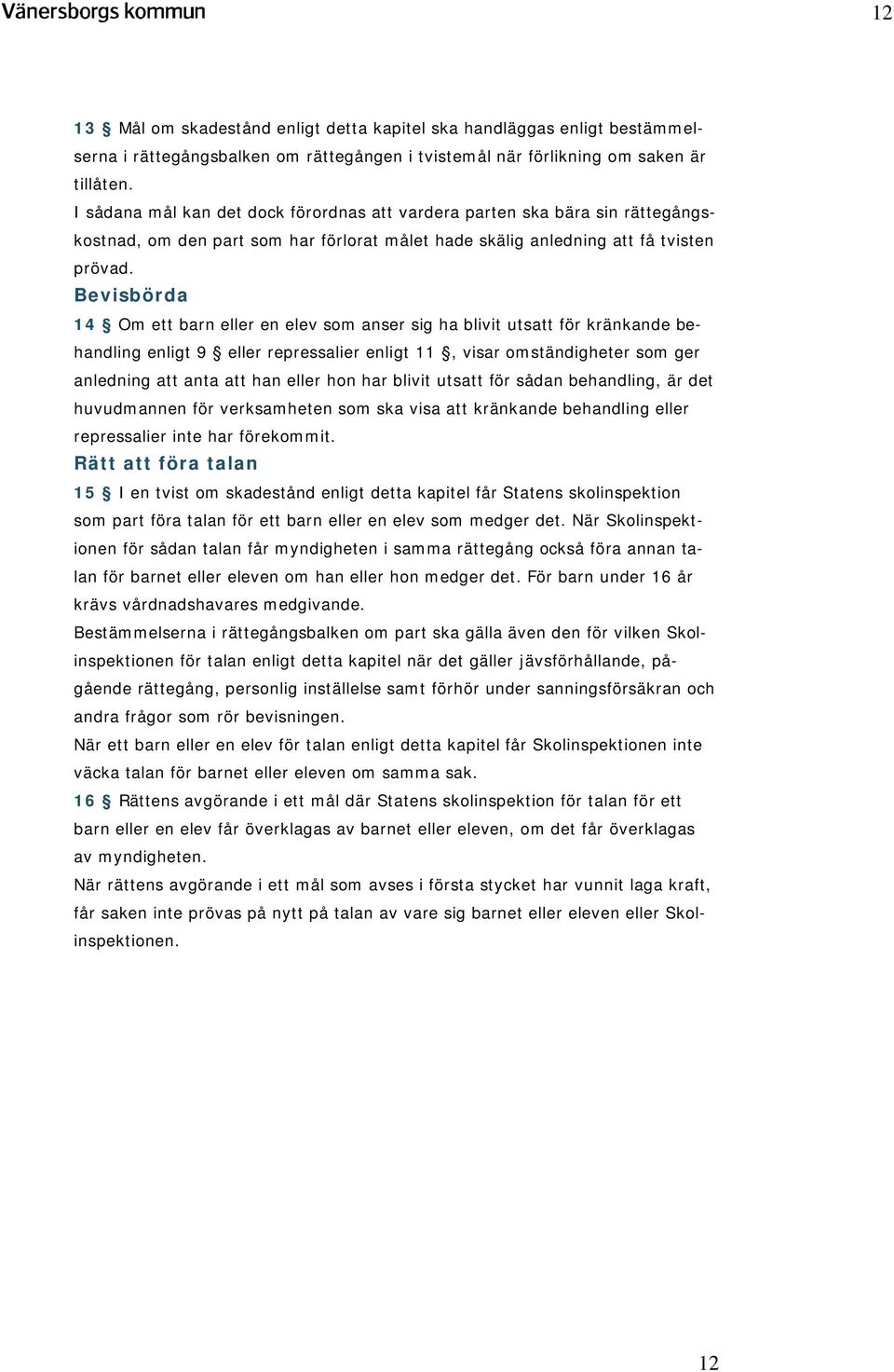 Bevisbörda 14 Om ett barn eller en elev som anser sig ha blivit utsatt för kränkande behandling enligt 9 eller repressalier enligt 11, visar omständigheter som ger anledning att anta att han eller