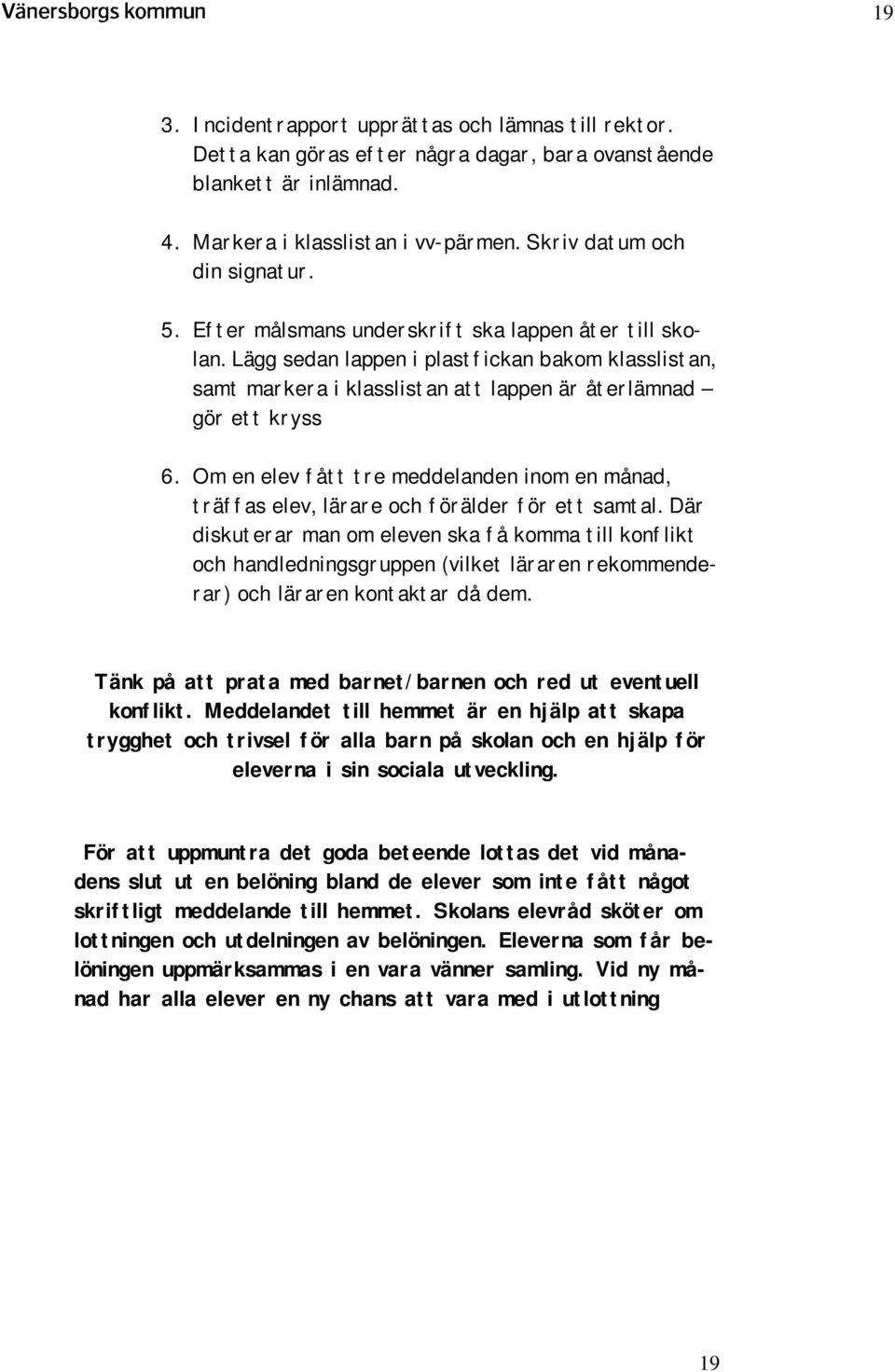 Om en elev fått tre meddelanden inom en månad, träffas elev, lärare och förälder för ett samtal.