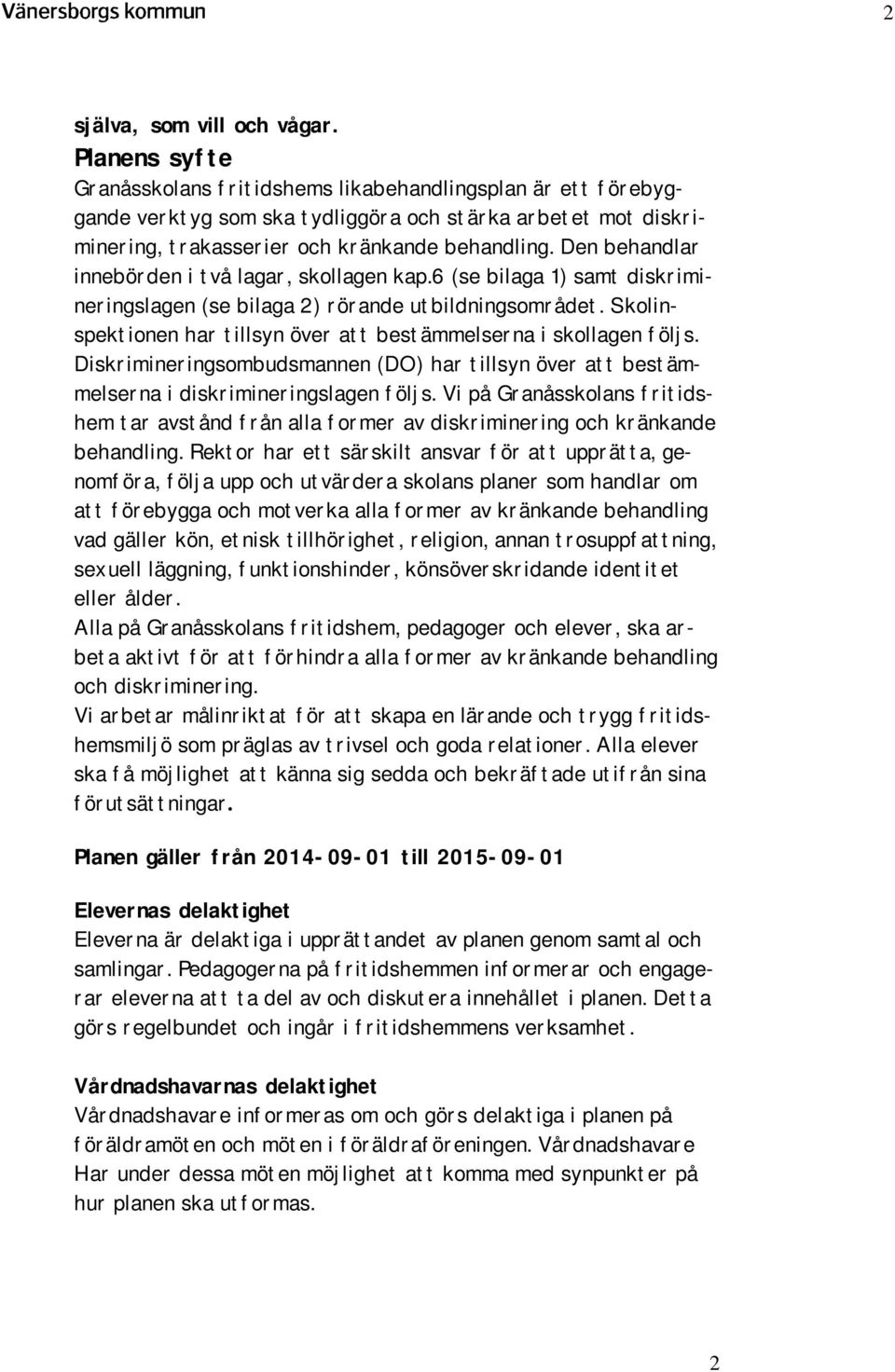 Den behandlar innebörden i två lagar, skollagen kap.6 (se bilaga 1) samt diskrimineringslagen (se bilaga 2) rörande utbildningsområdet.