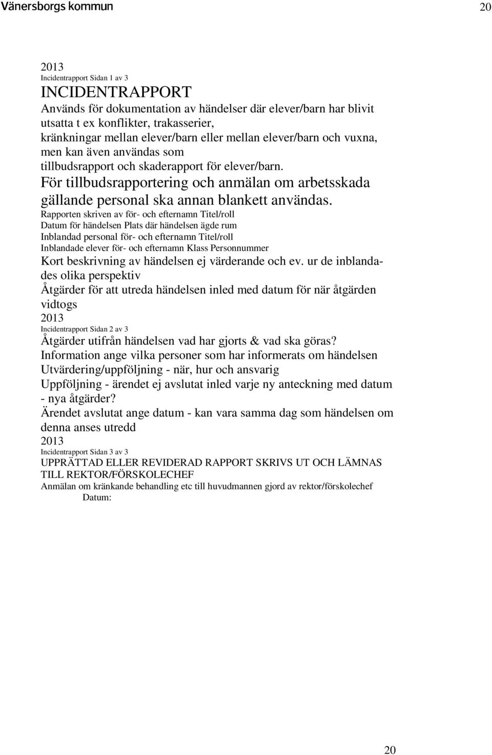 För tillbudsrapportering och anmälan om arbetsskada gällande personal ska annan blankett användas.