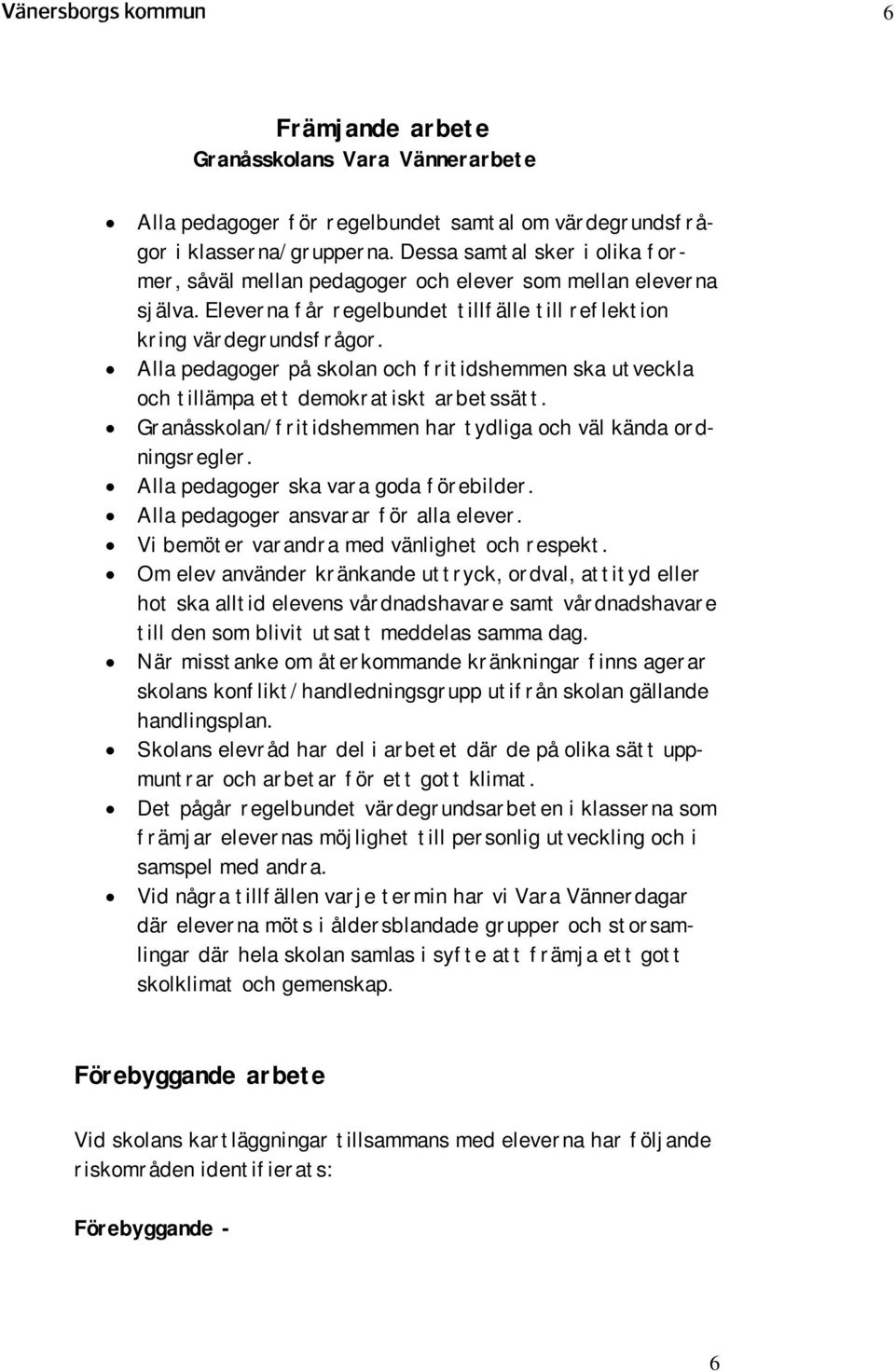 Alla pedagoger på skolan och fritidshemmen ska utveckla och tillämpa ett demokratiskt arbetssätt. Granåsskolan/fritidshemmen har tydliga och väl kända ordningsregler.