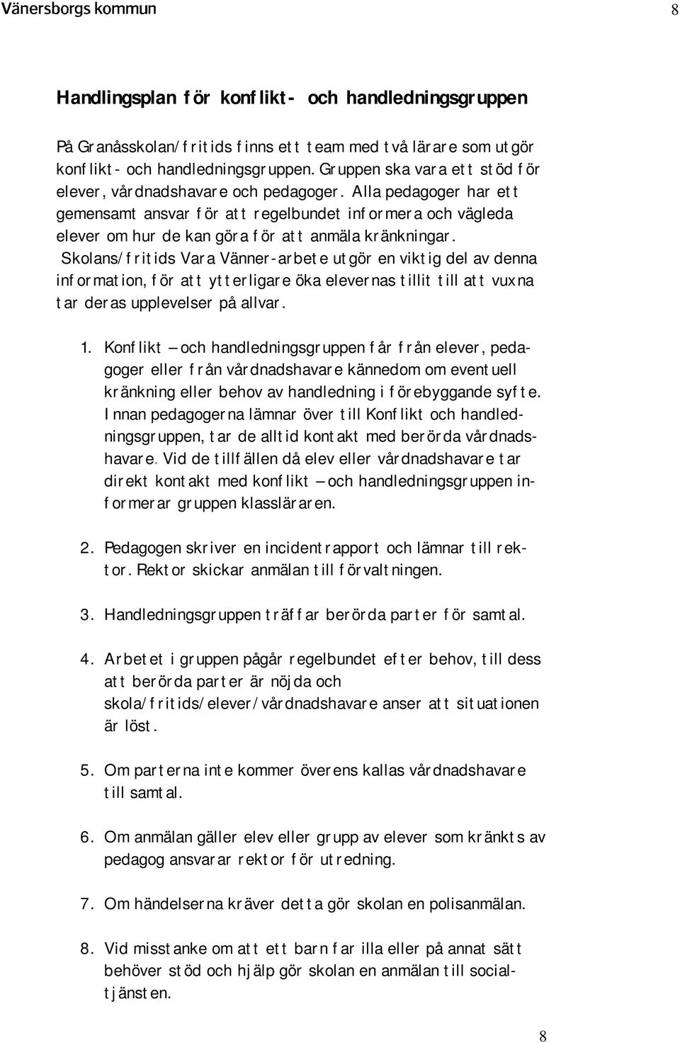 Alla pedagoger har ett gemensamt ansvar för att regelbundet informera och vägleda elever om hur de kan göra för att anmäla kränkningar.