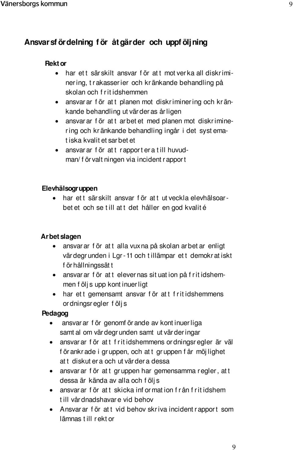 ansvarar för att rapportera till huvudman/förvaltningen via incidentrapport Elevhälsogruppen har ett särskilt ansvar för att utveckla elevhälsoarbetet och se till att det håller en god kvalité