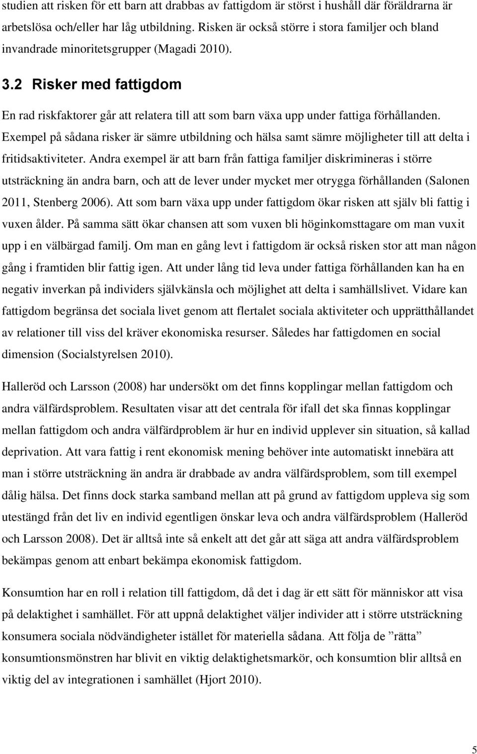 2 Risker med fattigdom En rad riskfaktorer går att relatera till att som barn växa upp under fattiga förhållanden.