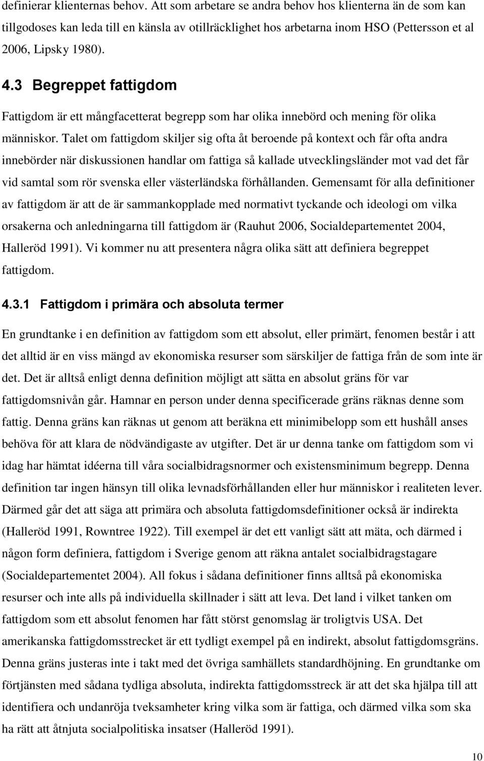 3 Begreppet fattigdom Fattigdom är ett mångfacetterat begrepp som har olika innebörd och mening för olika människor.