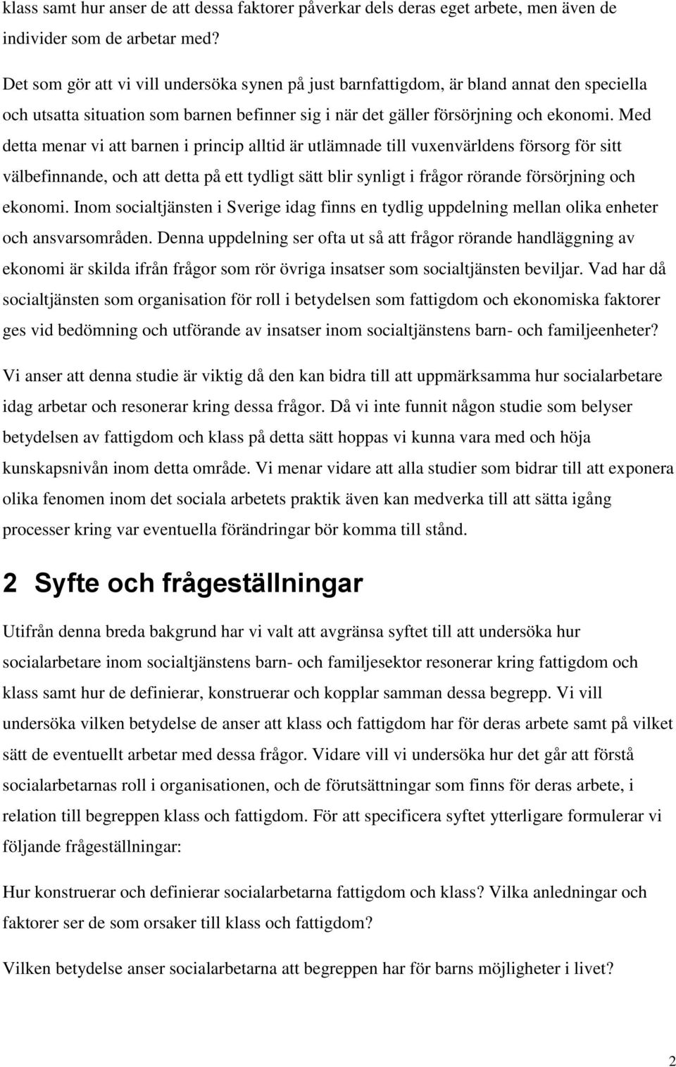 Med detta menar vi att barnen i princip alltid är utlämnade till vuxenvärldens försorg för sitt välbefinnande, och att detta på ett tydligt sätt blir synligt i frågor rörande försörjning och ekonomi.