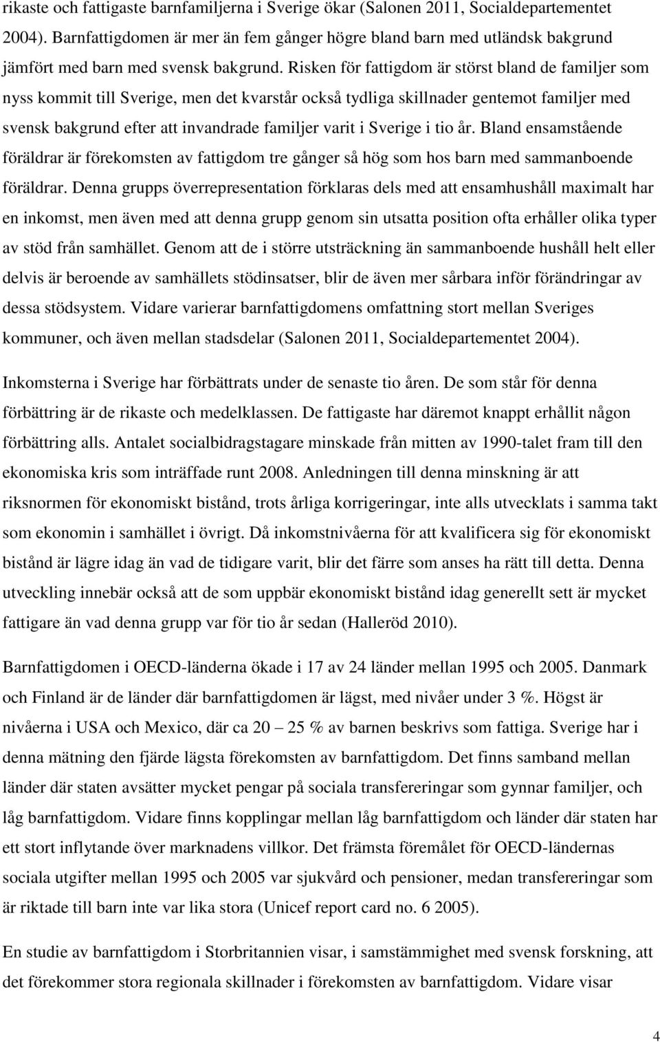 Risken för fattigdom är störst bland de familjer som nyss kommit till Sverige, men det kvarstår också tydliga skillnader gentemot familjer med svensk bakgrund efter att invandrade familjer varit i