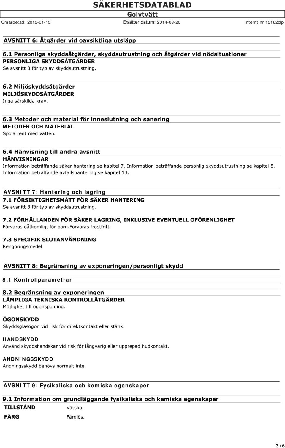 Information beträffande personlig skyddsutrustning se kapitel 8. Information beträffande avfallshantering se kapitel 13. AVSNITT 7: Hantering och lagring 7.