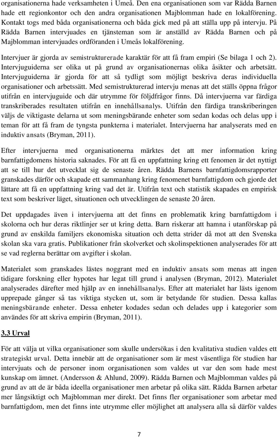 På Rädda Barnen intervjuades en tjänsteman som är anställd av Rädda Barnen och på Majblomman intervjuades ordföranden i Umeås lokalförening.
