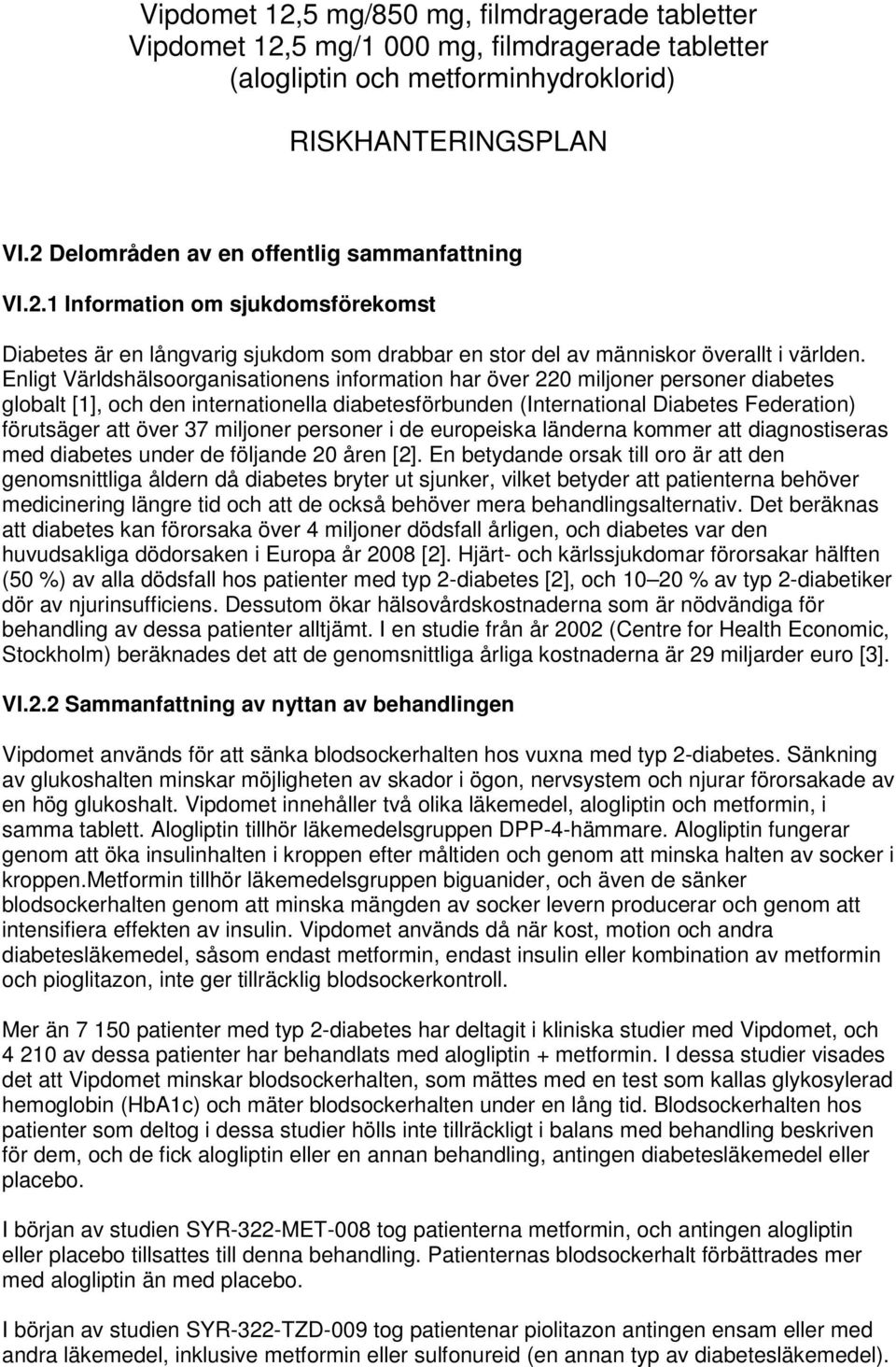 Enligt Världshälsoorganisationens information har över 220 miljoner personer diabetes globalt [1], och den internationella diabetesförbunden (International Diabetes Federation) förutsäger att över 37