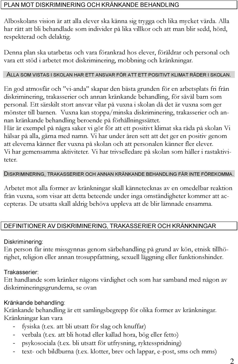 Denna plan ska utarbetas och vara förankrad hos elever, föräldrar och personal och vara ett stöd i arbetet mot diskriminering, mobbning och kränkningar.