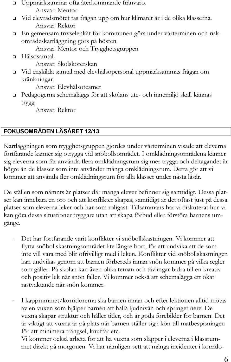 Ansvar: Skolsköterskan Vid enskilda samtal med elevhälsopersonal uppmärksammas frågan om kränkningar.