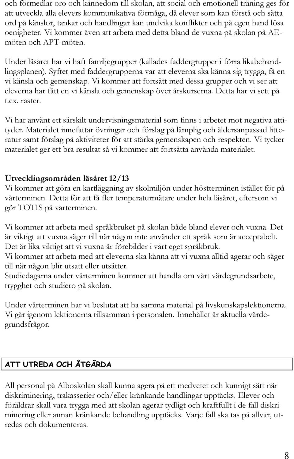 Under läsåret har vi haft familjegrupper (kallades faddergrupper i förra likabehandlingsplanen). Syftet med faddergrupperna var att eleverna ska känna sig trygga, få en vi känsla och gemenskap.