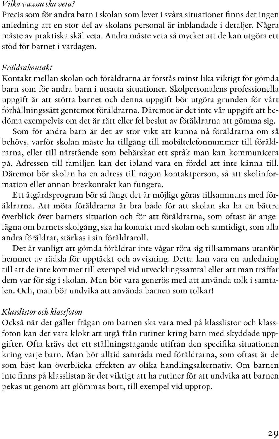 Fräldrakontakt Kontakt mellan skolan och föräldrarna är förstås minst lika viktigt för gömda barn som för andra barn i utsatta situationer.